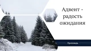 Адвент - радость ожидания - Проповедь / Анатолий Унрау