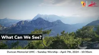 4.7.2024 - "What Can We See?" - Sunday Worship Service