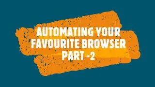 AUTOMATE YOUR BROWSER PART - 2