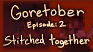 Goretober Episode 2: Stitched together