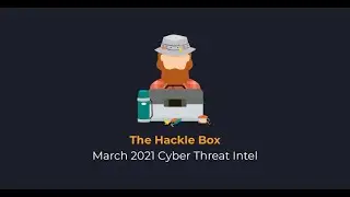 The Hackle Box March 2021: Monthly Cyber Threat Intel Series