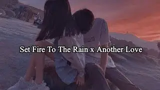 Set Fire To The Rain x Another Love - (Slowed + Lyrics)