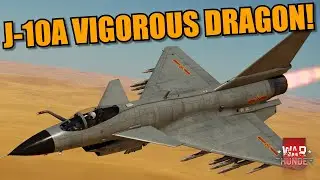 War Thunder DEV - J-10A VIGOROUS DRAGON! A new TOP DOG? AMAZING PERFORMANCE!