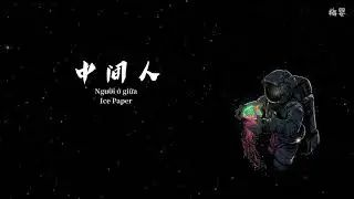 [Vietsub+Pinyin] Người ở giữa - Ice Paper | 《中间人》| 少数的人知道该怎么走，超过一半的只只点着头| 𝑾𝑻𝑭 𝑩𝒂𝒃𝒚~
