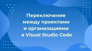 Salesforce: Переключение между проектами и организациями в Visual Studio Code