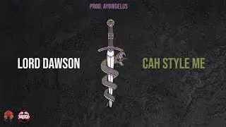 Lord Dawson - Cah Style Me (Prod. Ayowdelus)