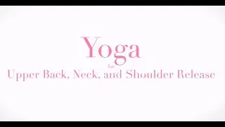 Yoga for Upper back, Neck and Shoulder release