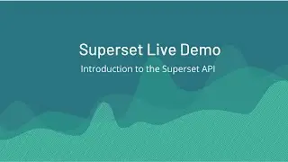 Superset Live Demo: Introduction to the Superset API
