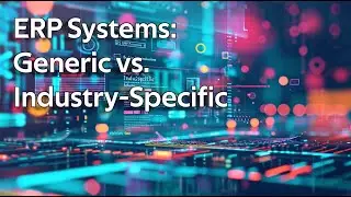 ERP Systems Explained: Generic vs. Industry-Specific Solutions