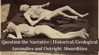 Question the Narrative | Historical/Geological Anomalies and Outright Absurdities