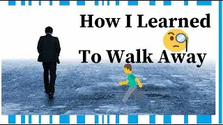 How I learned to walk away