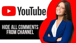 How to Hide All Comments from a Channel on YouTube