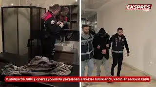 Kütahya'da fuhuş operasyonunda yakalanan erkekler tutuklandı, kadınlar serbest kaldı