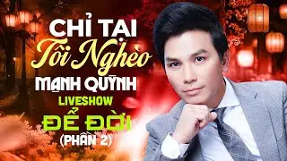 Chỉ Tại Tôi Nghèo - Mạnh Quỳnh | Liveshow Để Đời Của Mạnh Quỳnh - Phần 2