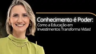 Como a Educação em Investimentos Transforma Vidas?