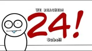 We  reached 24 subs!!!