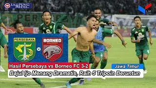 Hasil Persebaya Vs Borneo FC 3-2: Bajul Ijo Menang Dramatis, Raih 5 Tripoin Beruntun