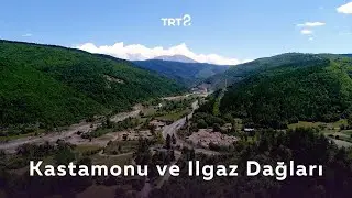 Kastamonu ve Ilgaz Dağları | Coğrafyadan Kültüre Bağ