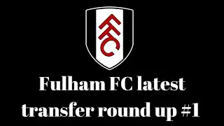 Fulham FC latest transfer round up #1