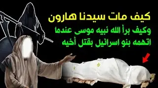 هل تعلم كيف مات سيدنا هارون ولماذا اعتقد بنو اسرائيل أن موسى قتله.. ستُدهش عندما تعرف كيف برأه الله؟