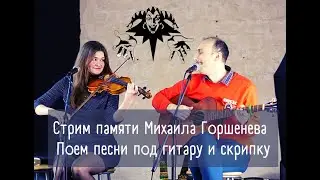 Стрим памяти Михаила Горшенева. Поём песни под гитару и скрипку