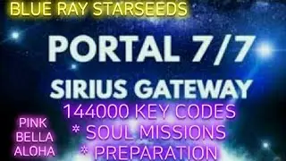 BLUE RAY STARSEEDS *  7/7 SIRIUS GATEWAY Preparation!  * 144,000 plus SOUL Mission KEY Codes
