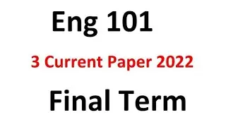 Eng101 Finalterm Current Paper Spring 2022 / Eng101 Current paper 2022