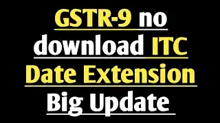 GSTR-9 no download ITC Date Extension Big Update on GST Annual Return of FY 2021-22