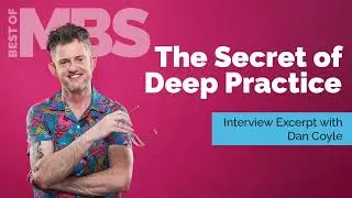 How to Do Deep Practice with Dan Coyle and MBS