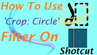 How To Use The 'Crop: Circle' Filter - How To Edit On Shotcut (Part 5)