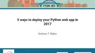 Andrew T  Baker   5 ways to deploy your Python web app in 2017   PyCon 2017