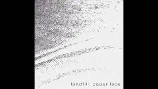 LANDFILL - Paper Lace