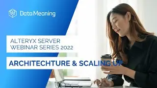 Alteryx Server Series 2022: Architecture and Scaling Up