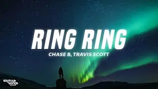 Chase B - Ring Ring (Lyrics) ft. Travis Scott, Don Toliver, Quavo & Ty Dolla $ign