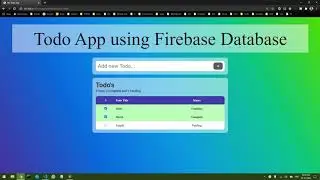 Start to Finish Todo App - Part 7 - Todo App using Firebase Realtime Database