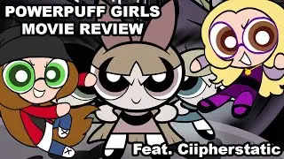 Powerpuff Girls Movie Review Feat. Ciipherstatic