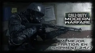 Mi mejor partida en Shipment 24/7: Call Of Duty Modern Warfare