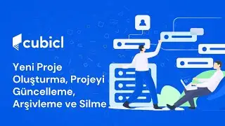 Cubicl'da Yeni Proje Oluşturma; Projeyi Güncelleme, Arşivleme ve Silme