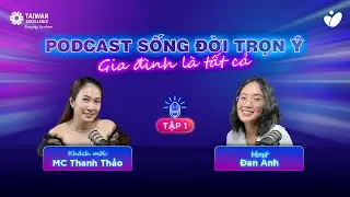 PODCAST SỐNG ĐỜI TRỌN Ý | TẬP 1: GIA ĐÌNH LÀ TẤT CẢ