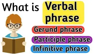 Verbal phrase | What is verbal phrase | Gerund phrase | Infinitive phrase | 
