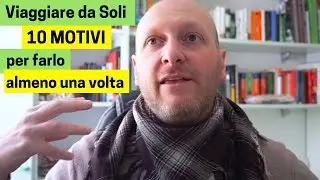 Viaggiare da Soli: 10 Motivi per farlo almeno una volta nella vita [+ una risorsa importante]