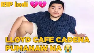 Lloyd Cafe Cadena Pumanaw na (REST IN PARADISE IDOL)