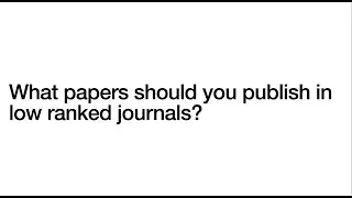 What papers should you publish in low ranked journals?