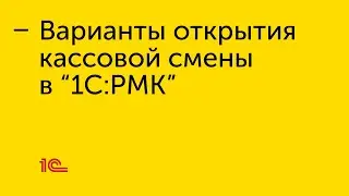 Варианты открытия кассовой смены "1С:РМК"