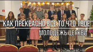 Как прекрасно все то, что твое - Молодежь церкви | Церковь АСД г.Минск №3