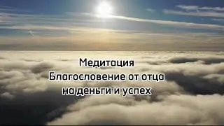 Медитация: Благословение от отца на деньги и успех