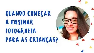Quando começar a ensinar fotografia para as crianças?