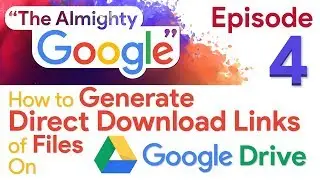 How to Generate Direct Download Links of Files on Google Drive ? | The Almighty Google | Episode 4