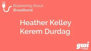 Blabbering About Broadband: Heather Kelley and Kerem Durdag