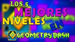 LOS 5 MEJORES NIVELES EN GEOMETRY DASH  - (TheJhaZC)